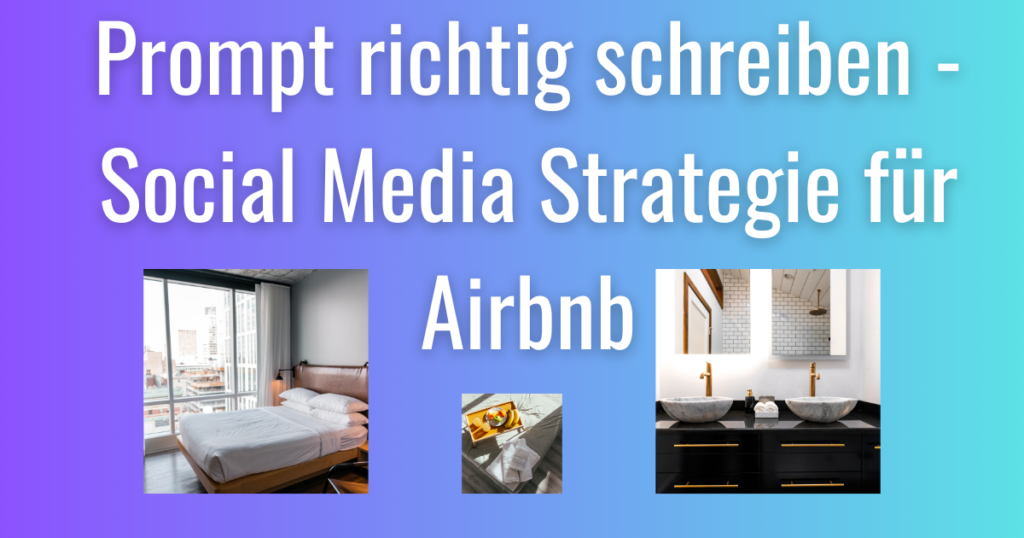 Prompt richtig schreiben - Social Media Strategie für Airbnb