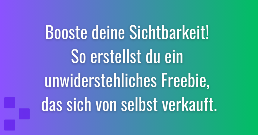 Booste deine Sichtbarkeit! So erstellst du ein unwiderstehliches Freebie, das sich von selbst verkauft.